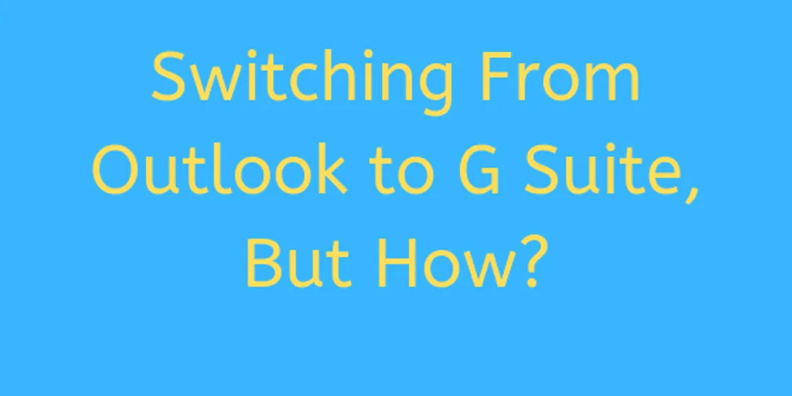 Switching From Outlook to G Suite: Here’s How To Do It