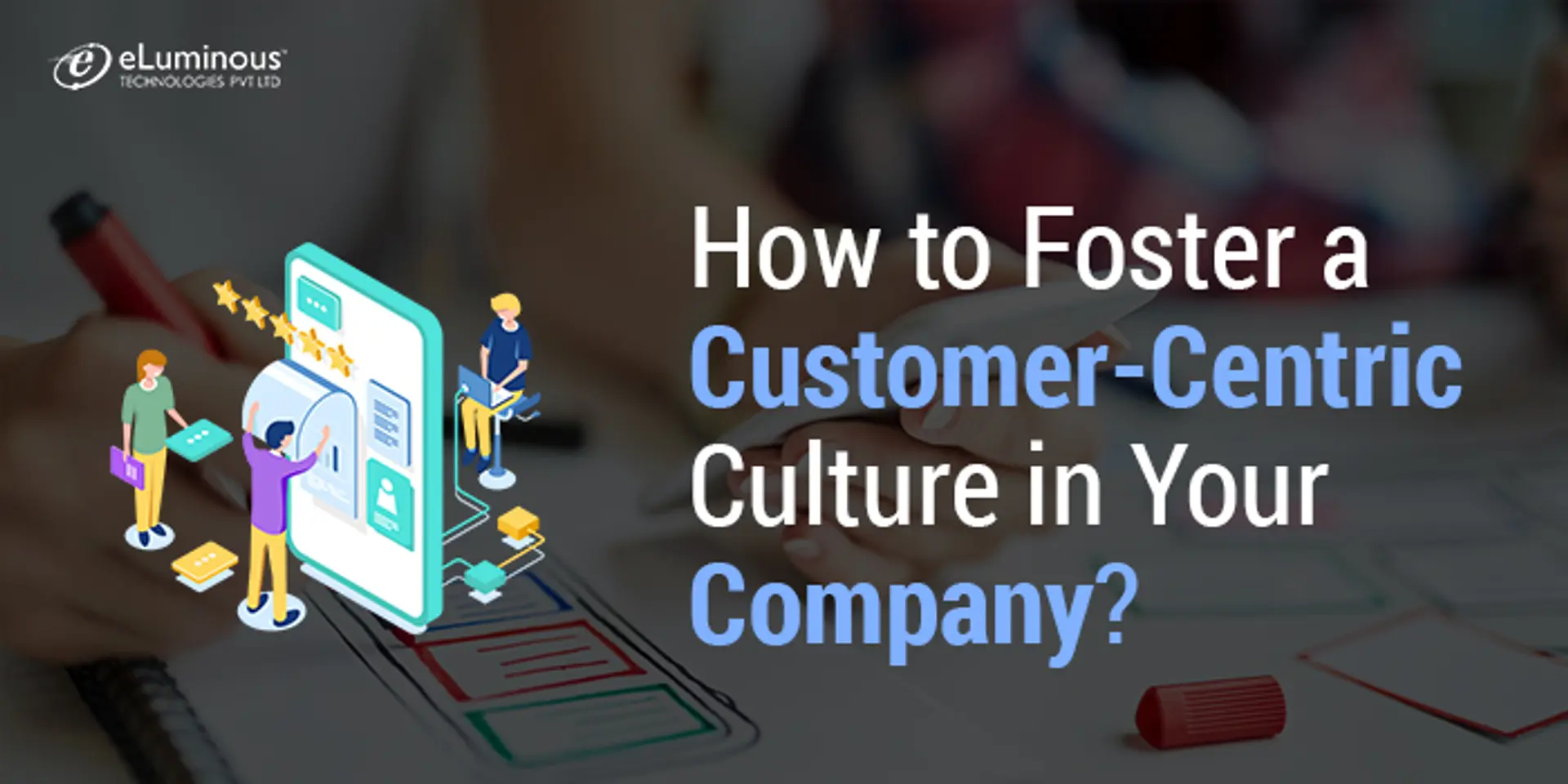 How to Foster a Customer-Centric Culture in Your Company