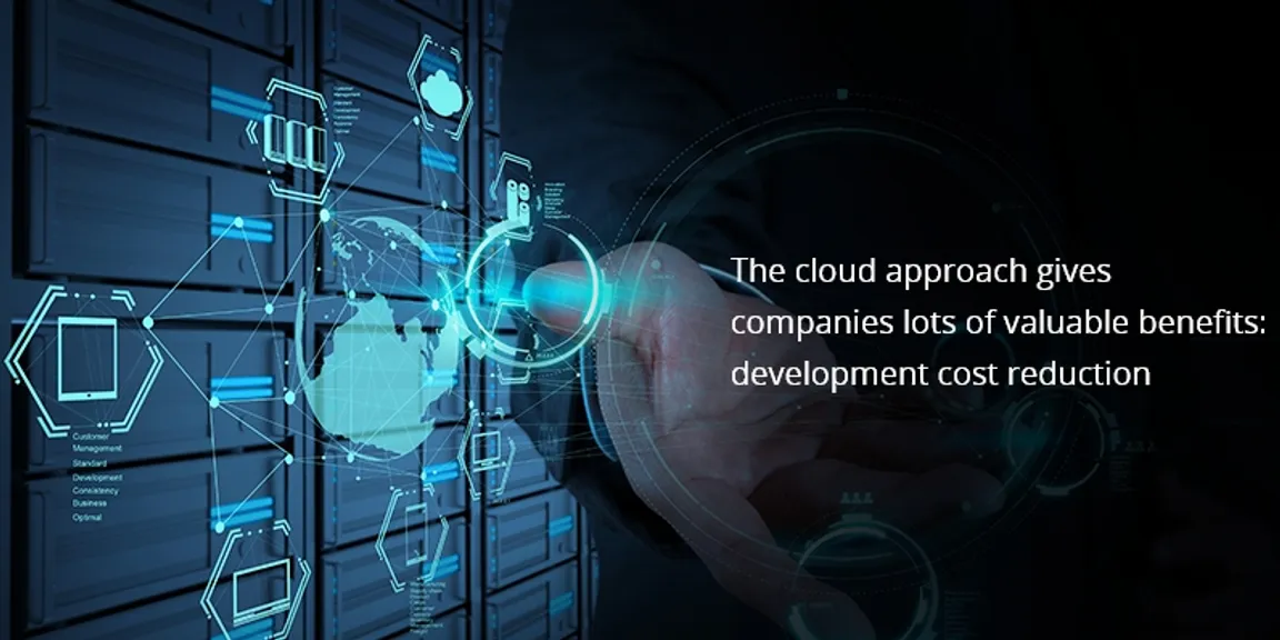 The Cloud Approach Gives Companies Lots Of Valuable Benefits: Development Cost Reduction