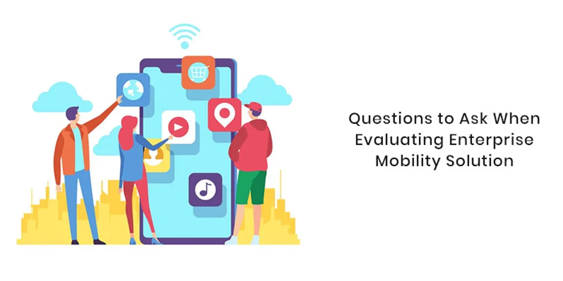 Questions To Ask When Evaluating Enterprise Mobility Solution