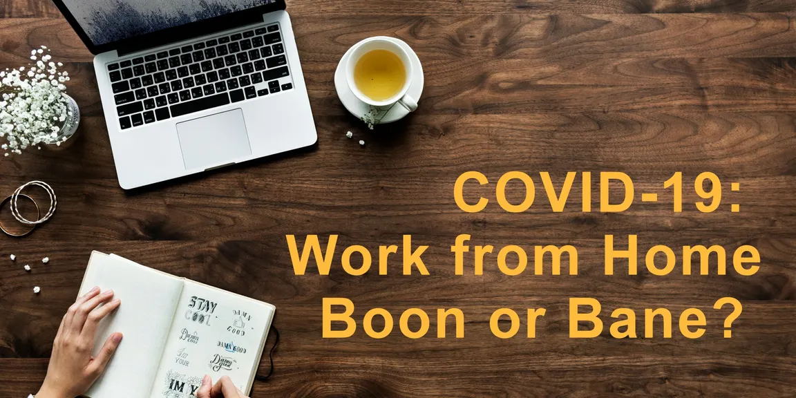COVID-19: Work from Home- Boon or Bane?