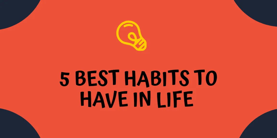5 Best Habits to Have in Life - You Must Try 