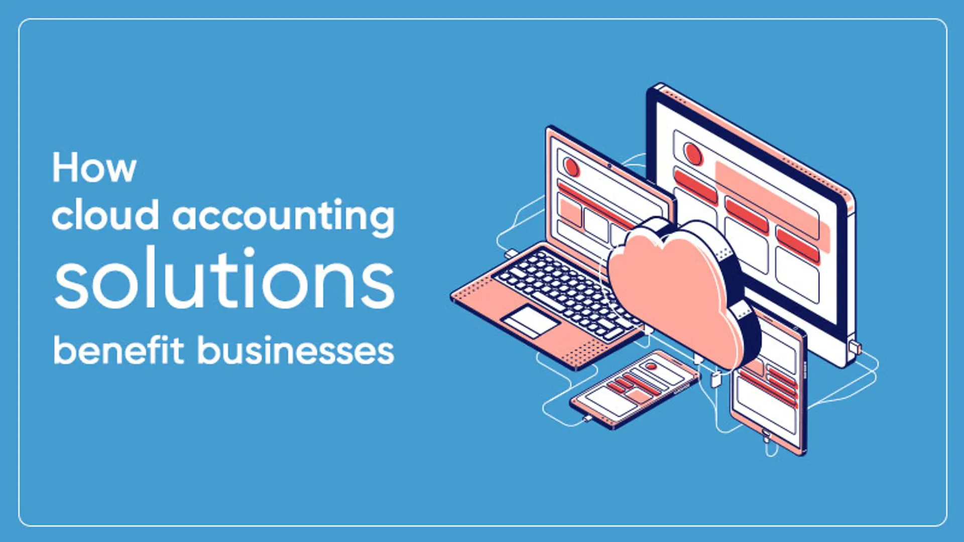 How Cloud Accounting Solutions Benefit Businesses