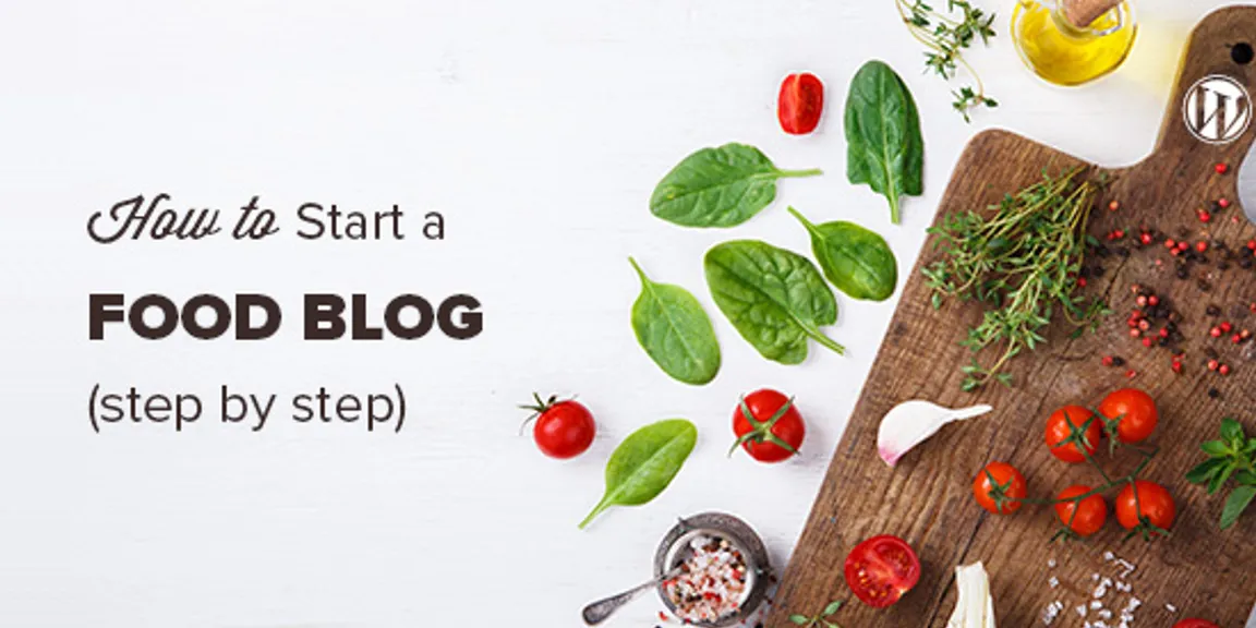 How to Start a WordPress Food Blog — A Step By Step Guide 




