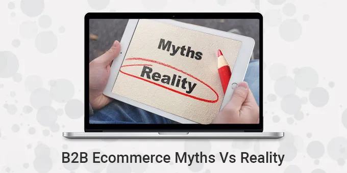 B2B Ecommerce Myths Vs Reality