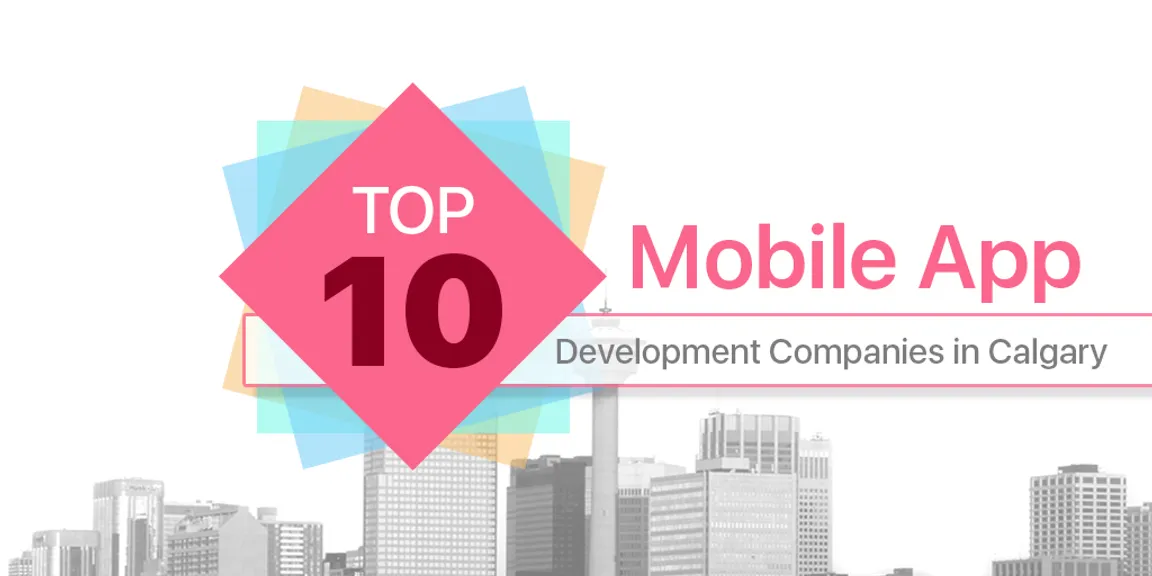 Top 10 Mobile App Development Companies in Calgary – 2019 [Updated List!]