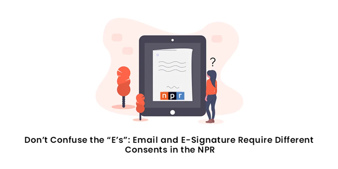 Don’t Confuse the “E’s”: Email and E-Signature Require Different Consents in the NPR