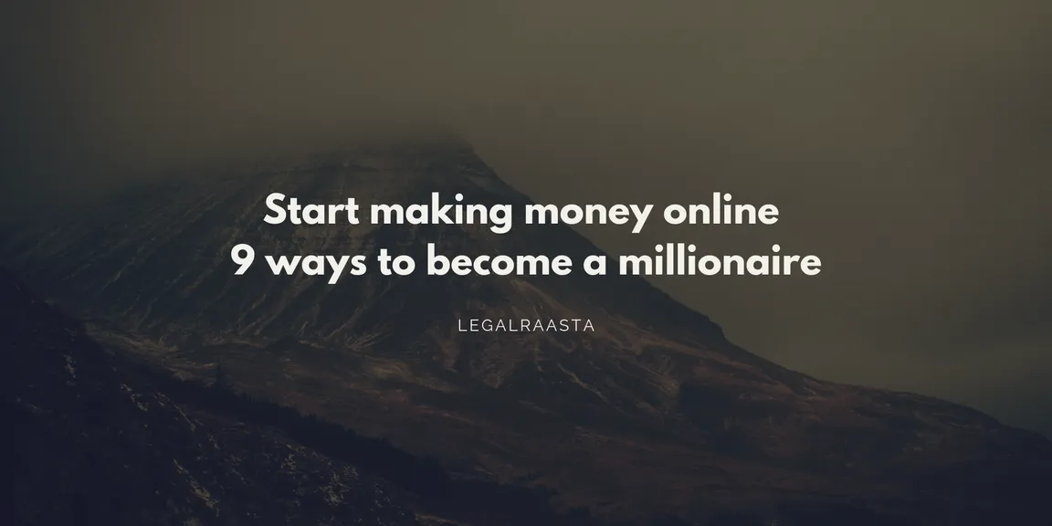 Start making money online- 9 ways to become a millionaire   