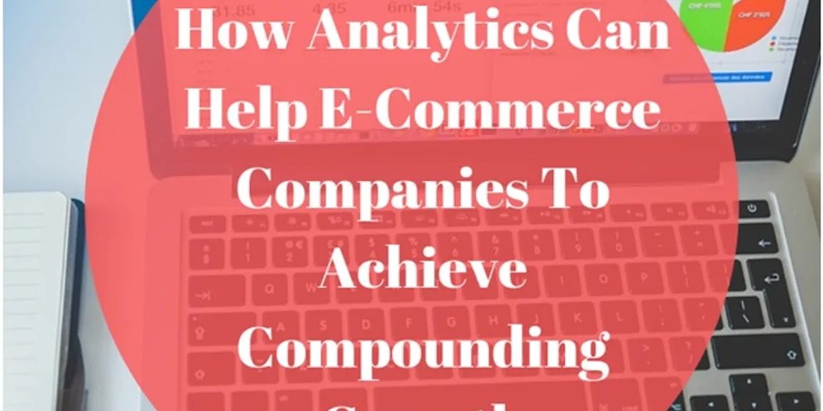 How Analytics Can Help E-Commerce Companies To Achieve Compounding Growth