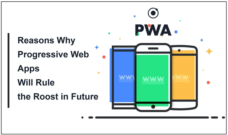 Reasons Why Progressive Web Apps will Rule the Roost in Future