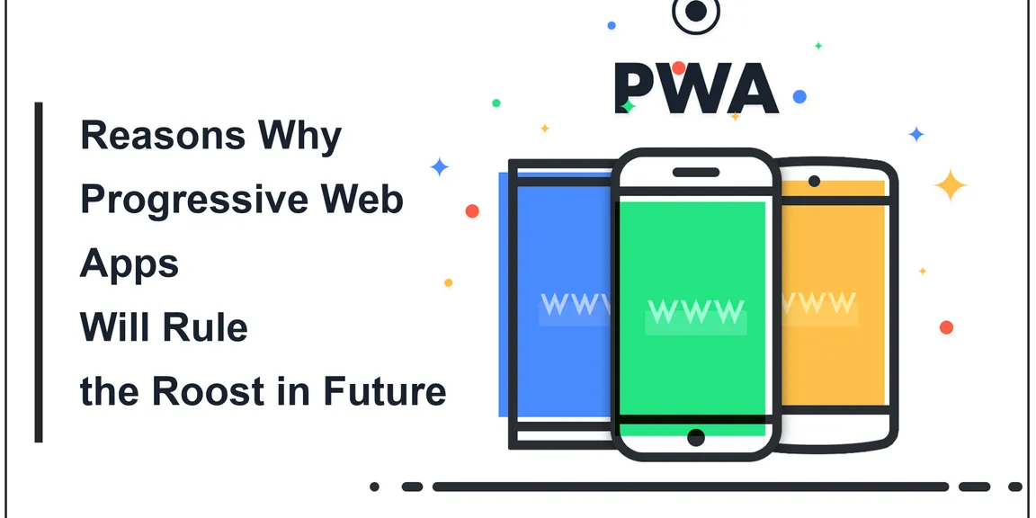 Reasons Why Progressive Web Apps will Rule the Roost in Future