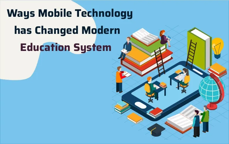 Ways in which mobile technology has changed how modern education system