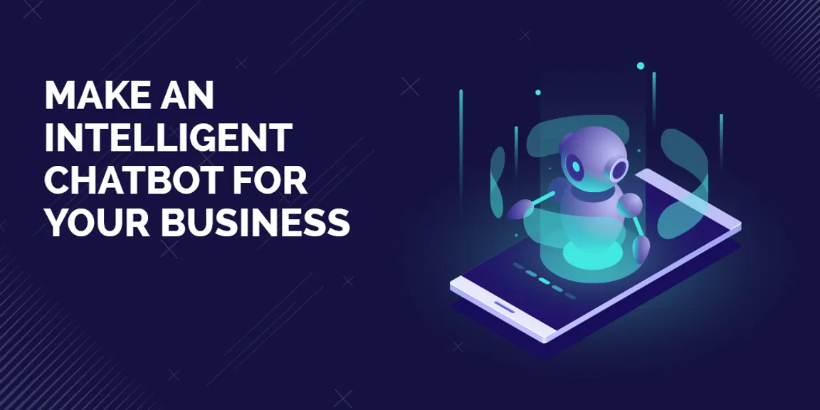 How To Make An Intelligent Chatbot For Your Business?