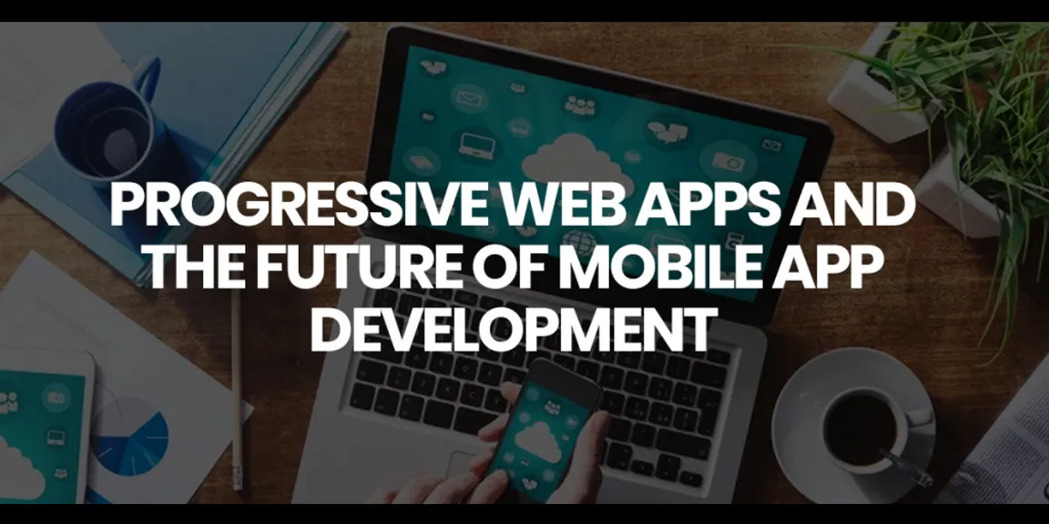 Progressive Web Apps- Future of Mobile App Development