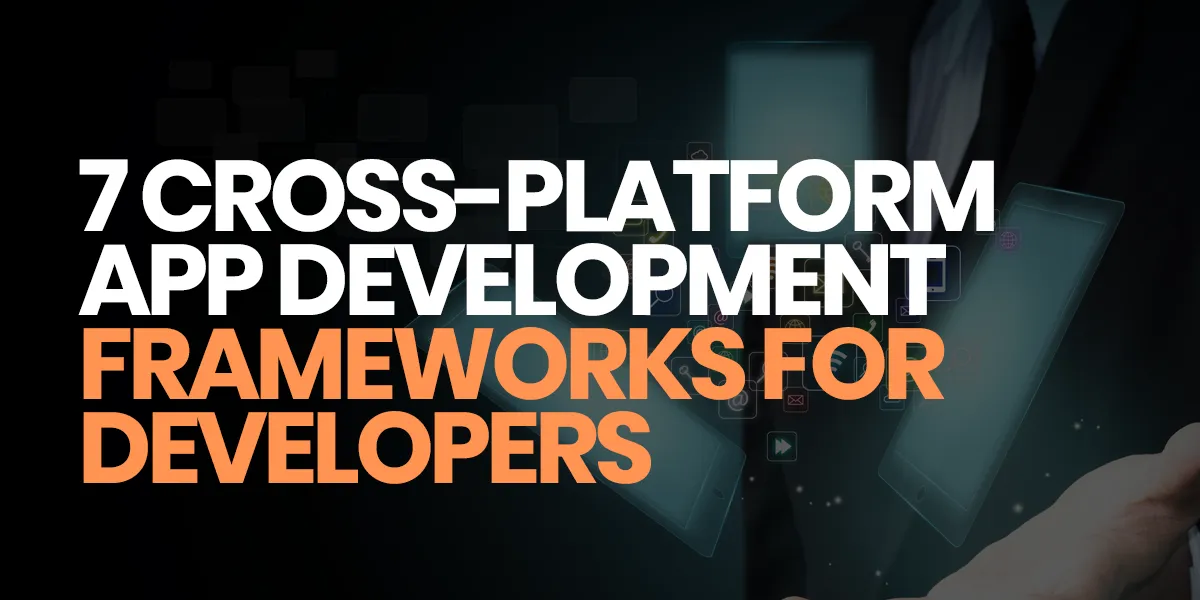 7 Cross Platform App Development Frameworks For Mobile App Developers In 2020