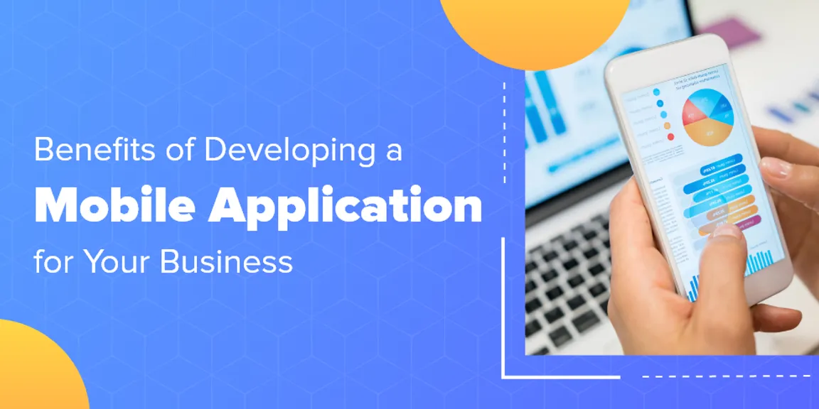 5 Benefits of Developing a Mobile Application for Your Business