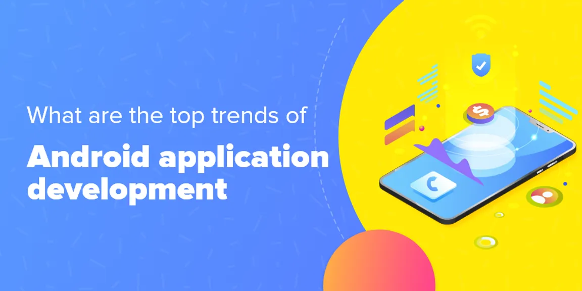 What are the top trends of Android application development