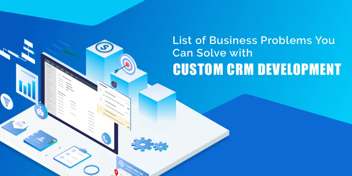 List Of Business Problems You Can Solve With Custom CRM Development