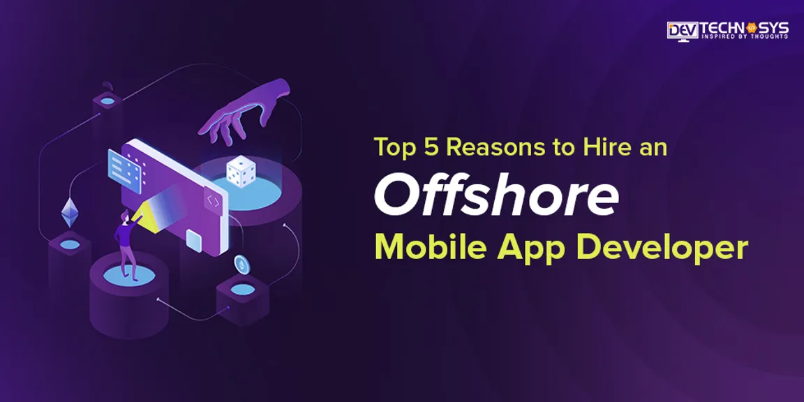 Top 5 Reasons to Hire an Offshore Mobile App Developer