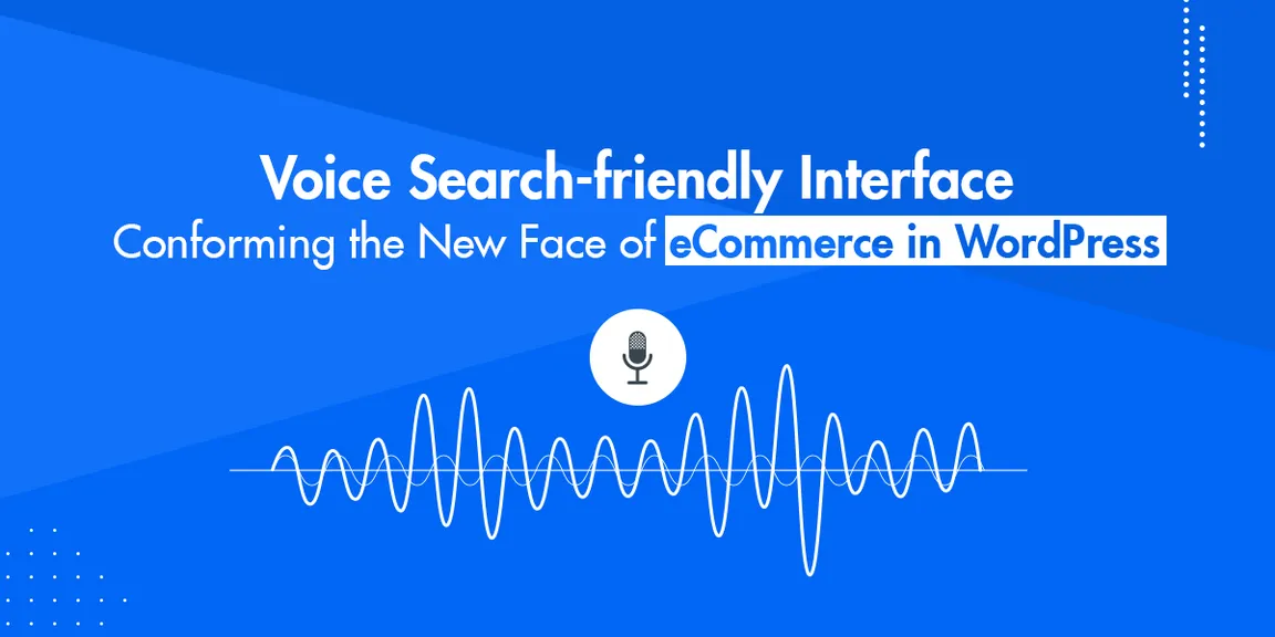 Voice Search-friendly Interface: Conforming the New Face of eCommerce in WordPress