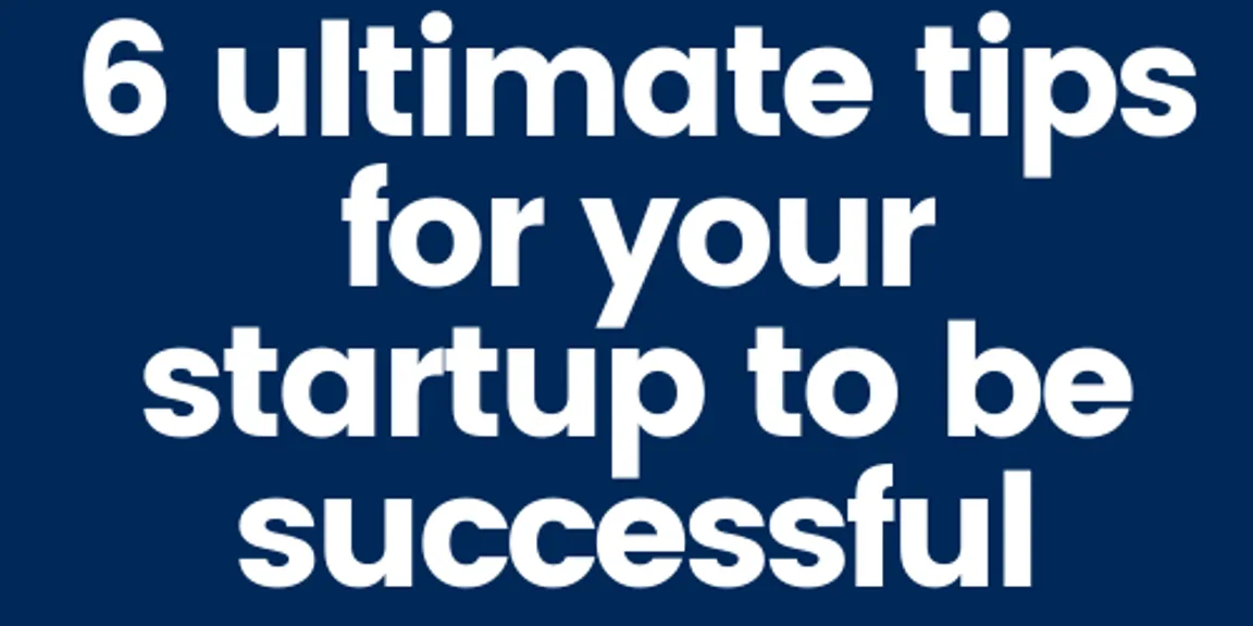 6 ultimate tips for your startup to be successful