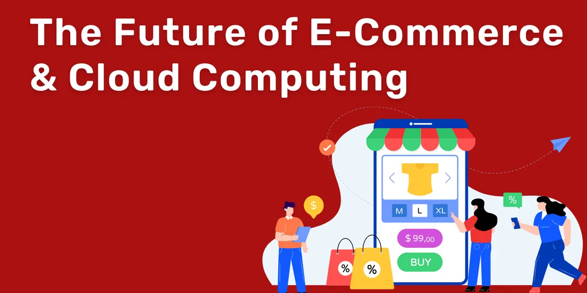 Future of E-Commerce: How Cloud Computing Will Affect It