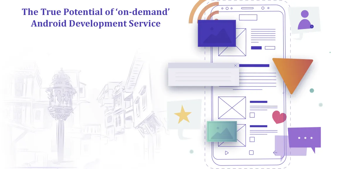 The True Potential of on-demand Android Development Service