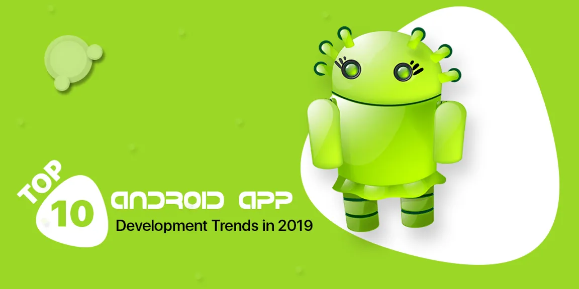 Top 10 Android App Development Trends Likely to Dominate In 2019