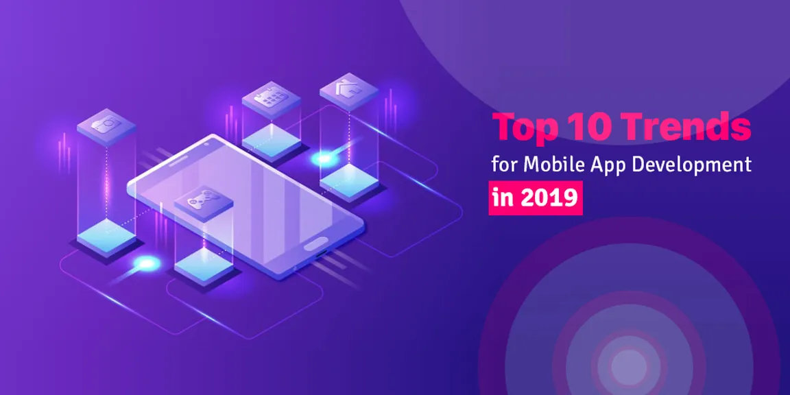 Top 10 Mobile App Development Trends to Watch Out for in 2019 