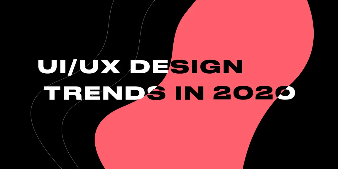 7 Hottest UI/UX Design Trends in 2020