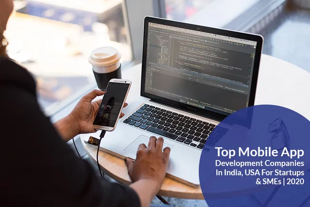 Top 10 Mobile App Development Companies to hire best mobile app developers in India, USA for Startups & SME’s | 2020