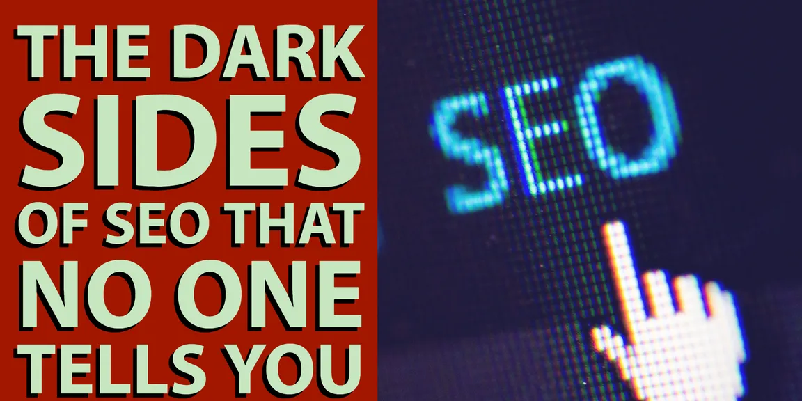 The Dark Sides of SEO that No One Tells You