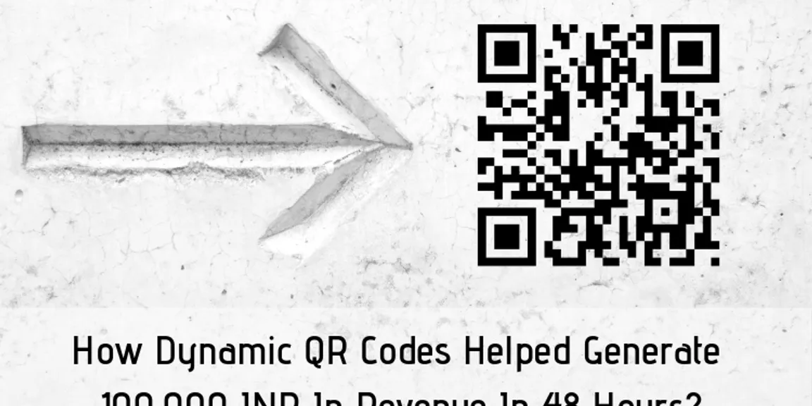 How Dynamic QR Codes Helped Generate 100,000 INR In Revenue In 48 Hours?