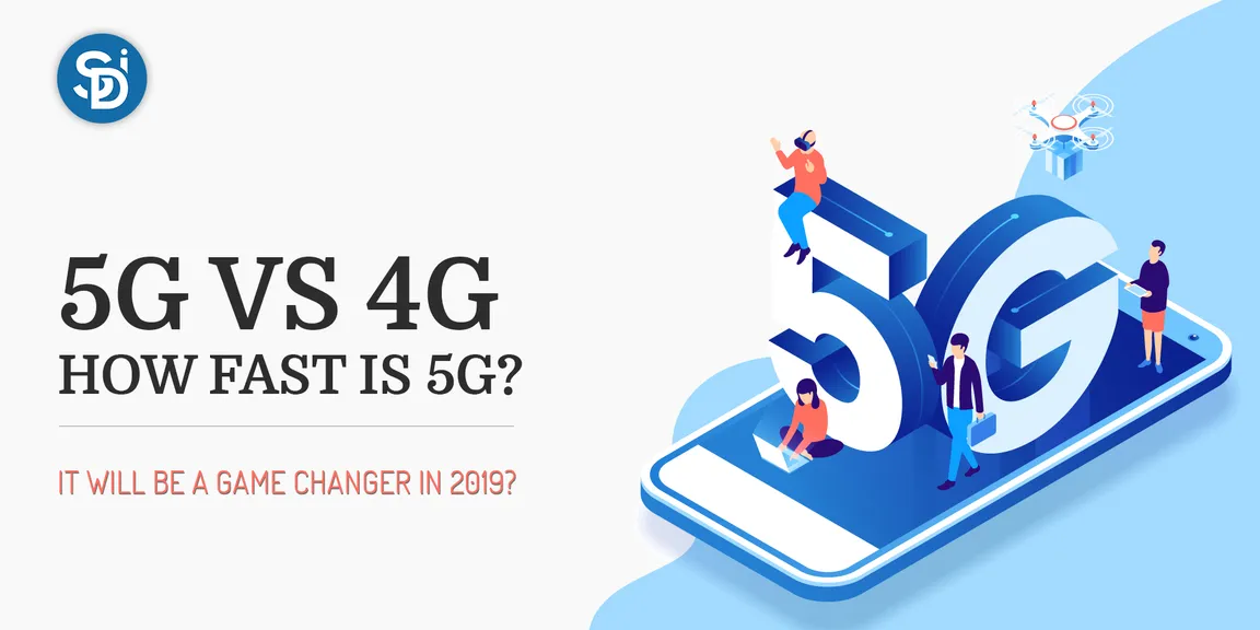 5G Vs 4G: How Fast is 5G? It will be a game-changer in 2019?