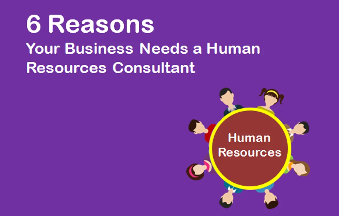 6 Reasons Your Business Needs a Human Resources Consultant