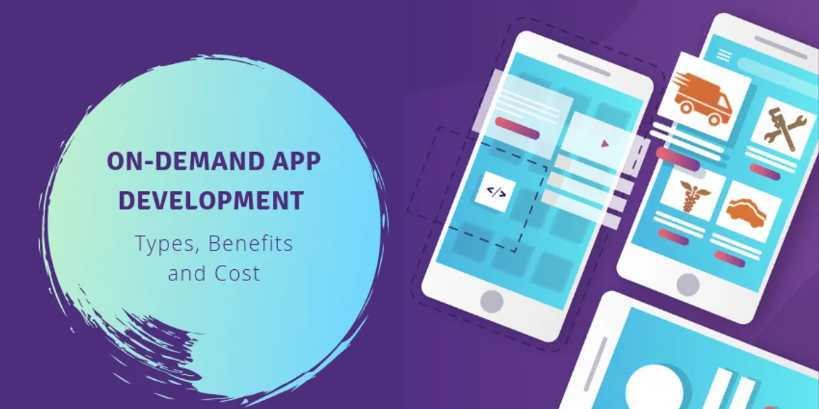 On-demand App Development: Types, Benefits, and Cost