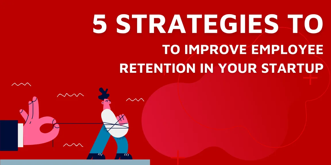 5 Ways To Improve Employee Retention In Your Startup