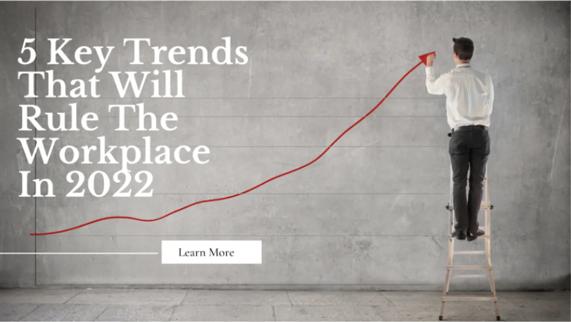 5 Key Trends That Will Rule The Workplace In 2022
