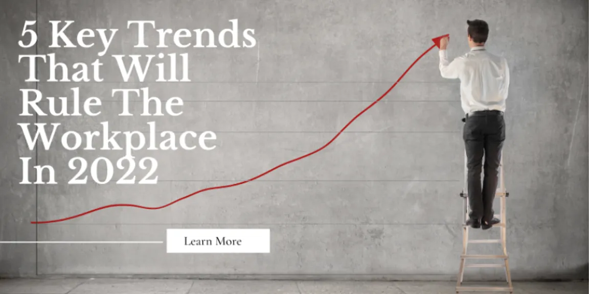 5 Key Trends That Will Rule The Workplace In 2022

