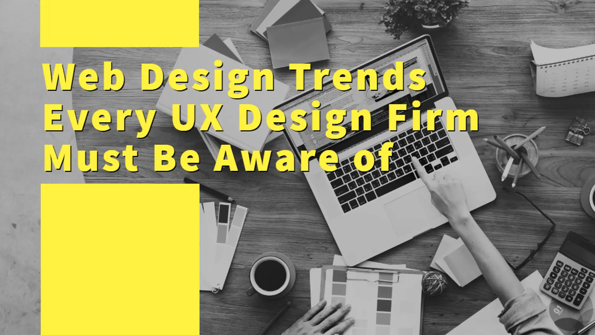 Web Design Trends Every UX Design Firm Must Be Aware of