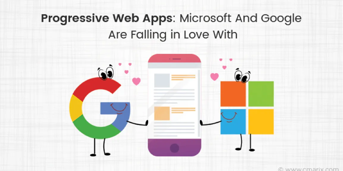 Progressive Web Apps: Microsoft And Google Are Falling in Love With