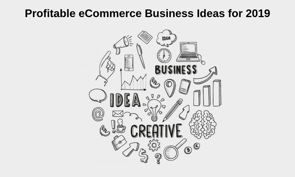 Profitable ECommerce Business Ideas For 2019