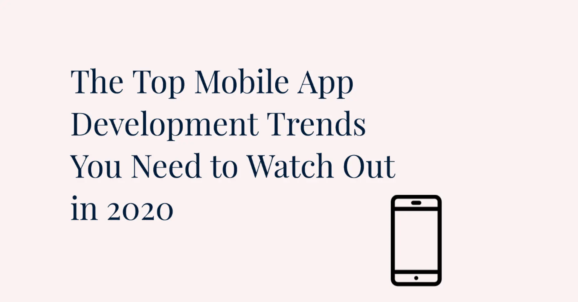 The Top Mobile App Development Trends You Need to Watch Out in 2020