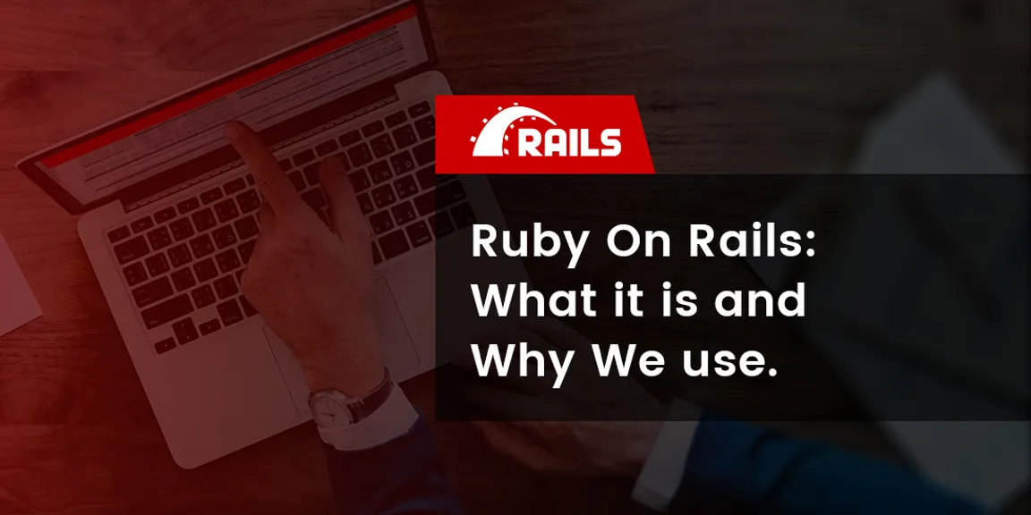 Ruby On Rails Development: What It Is and Why We use.
