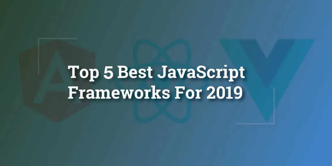 Top 5 JavaScript Frameworks For Developers in 2019
