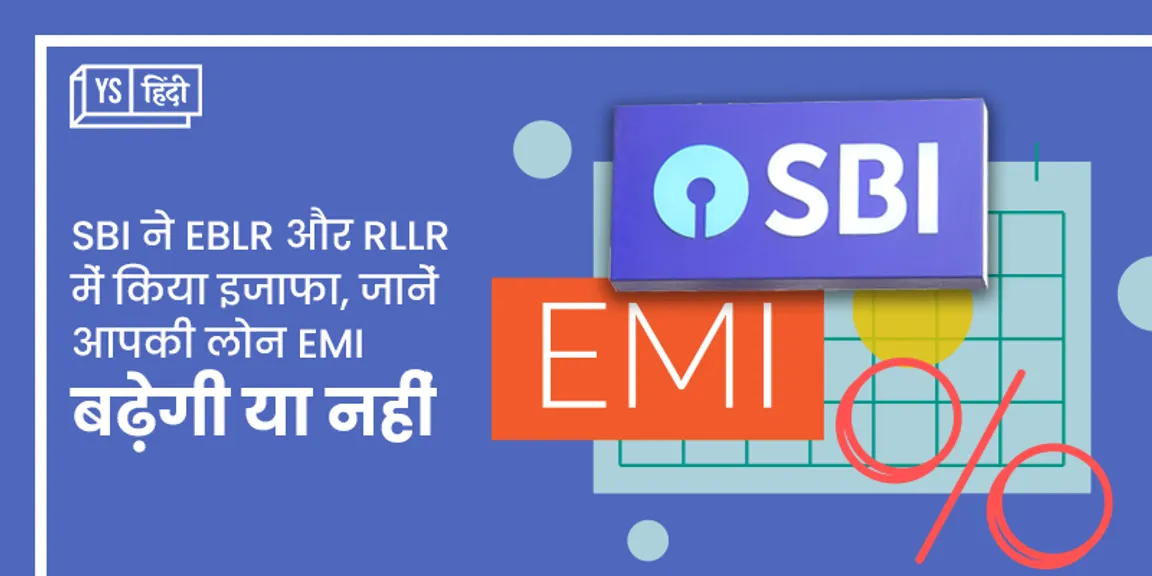 SBI ने EBLR और RLLR में किया इजाफा, जानें आपकी लोन EMI बढ़ेगी या नहीं