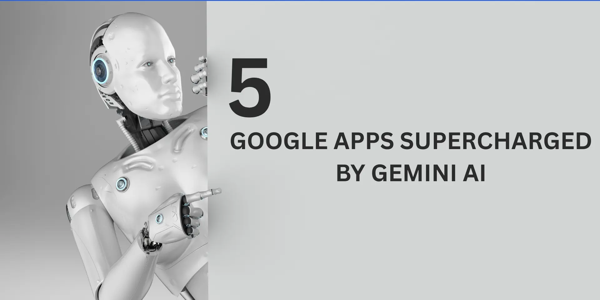 5 Google Apps Supercharged by Gemini AI You Need to Use Now