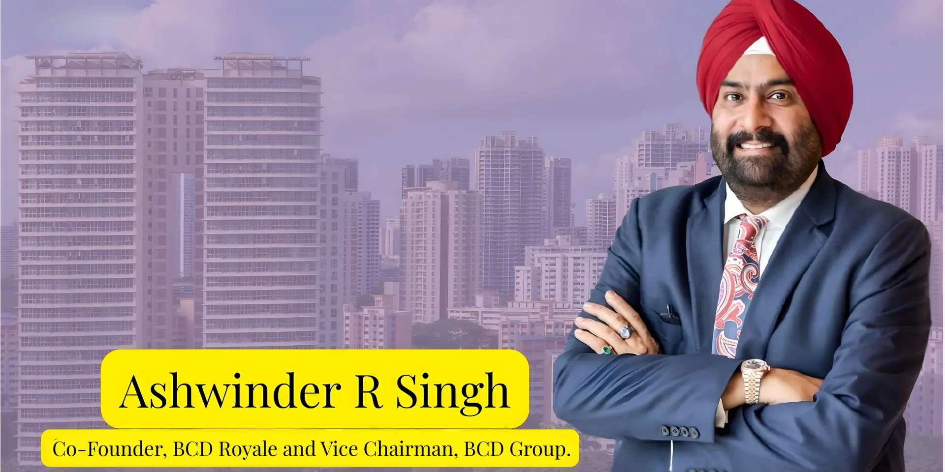 Ashwinder R Singh on Real Estate, Tech, RERA and BCD Group’s Urban Vision