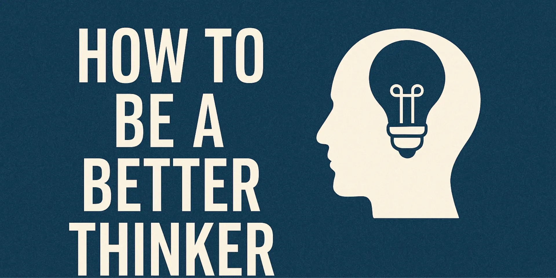 How to Become a Better Thinker: Key Strategies for Smarter Thinking