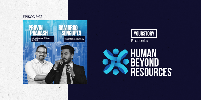 Human Beyond Resources | Pravin Prakash, Chief People Officer, BYJU’s | Ep 12